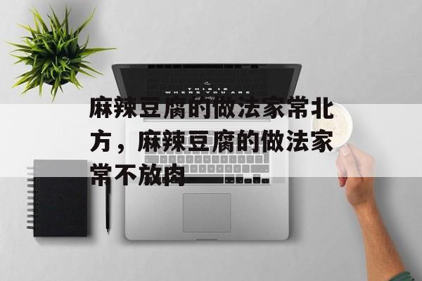 麻辣豆腐的做法家常北方，麻辣豆腐的做法家常不放肉-第1张图片-
