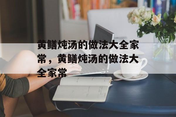 黄鳝炖汤的做法大全家常，黄鳝炖汤的做法大全家常-第1张图片-