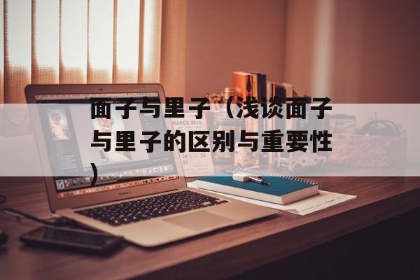 面子与里子（浅谈面子与里子的区别与重要性）-第1张图片-