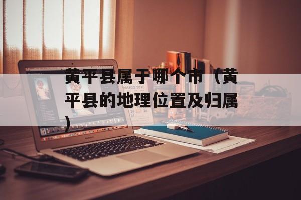 黄平县属于哪个市（黄平县的地理位置及归属）-第1张图片-