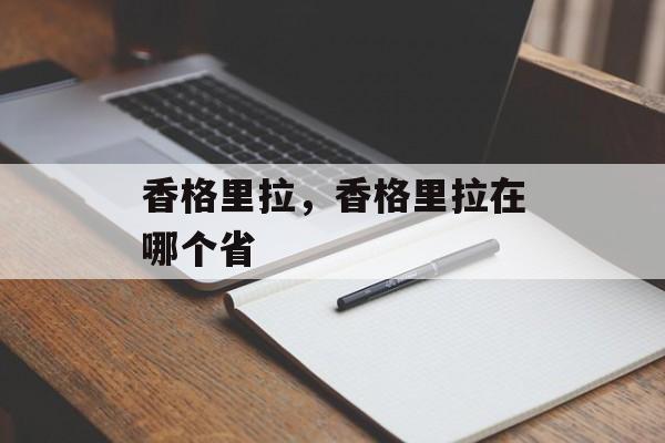 香格里拉，香格里拉在哪个省-第1张图片-
