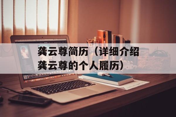 龚云尊简历（详细介绍龚云尊的个人履历）-第1张图片-