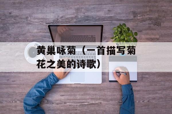 黄巢咏菊（一首描写菊花之美的诗歌）-第1张图片-