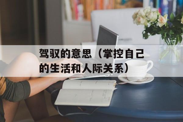 驾驭的意思（掌控自己的生活和人际关系）-第1张图片-