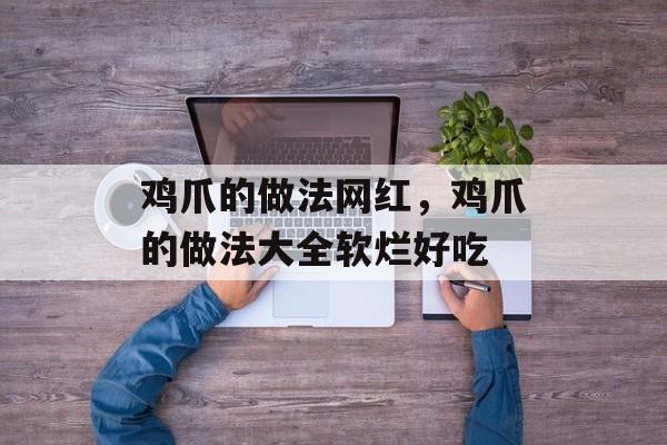 鸡爪的做法网红，鸡爪的做法大全软烂好吃-第1张图片-