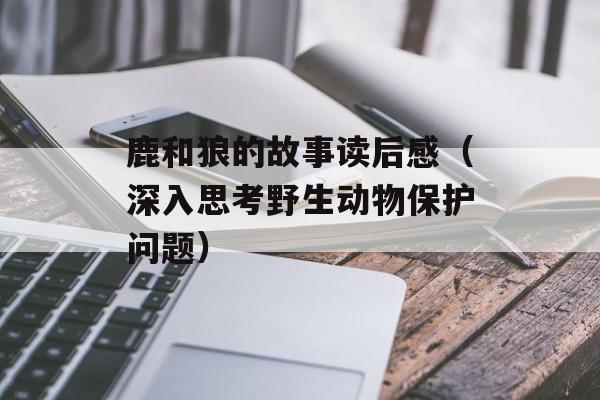 鹿和狼的故事读后感（深入思考野生动物保护问题）-第1张图片-