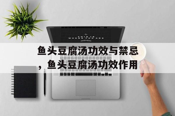 鱼头豆腐汤功效与禁忌，鱼头豆腐汤功效作用-第1张图片-