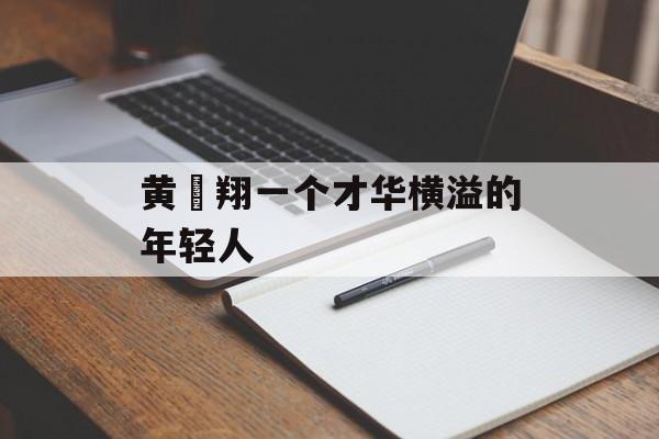 黄旻翔一个才华横溢的年轻人-第1张图片-