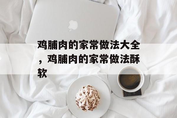 鸡脯肉的家常做法大全，鸡脯肉的家常做法酥软-第1张图片-
