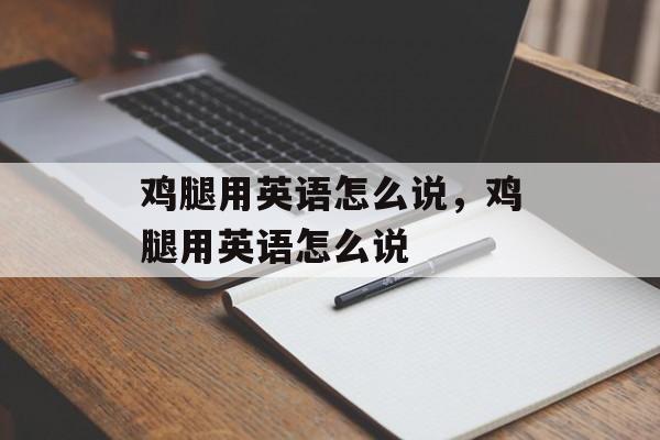 鸡腿用英语怎么说，鸡腿用英语怎么说-第1张图片-