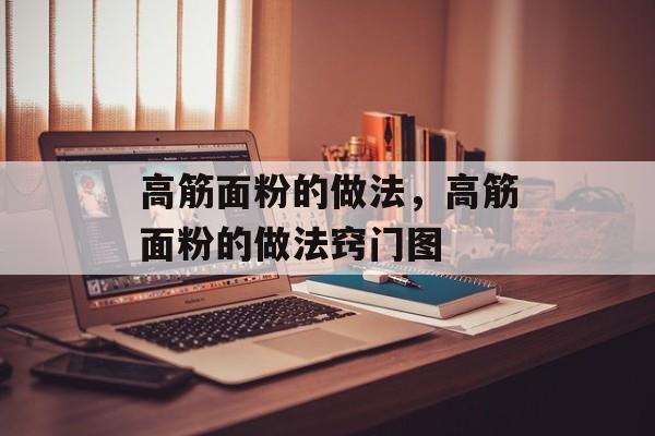 高筋面粉的做法，高筋面粉的做法窍门图-第1张图片-