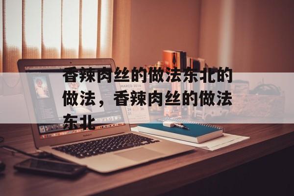 香辣肉丝的做法东北的做法，香辣肉丝的做法东北-第1张图片-