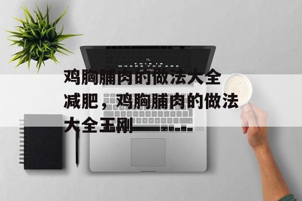 鸡胸脯肉的做法大全 减肥，鸡胸脯肉的做法大全王刚-第1张图片-
