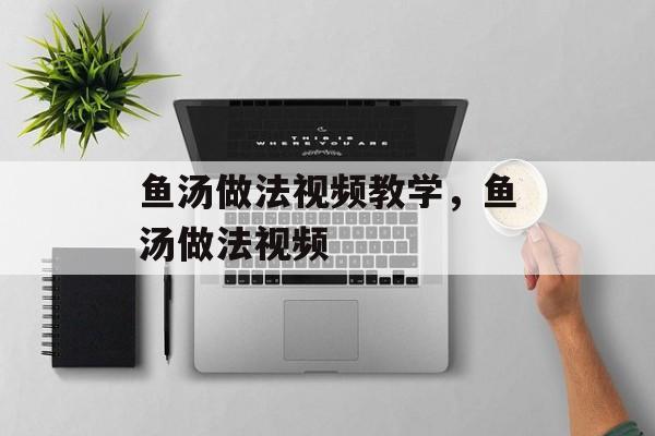 鱼汤做法视频教学，鱼汤做法视频-第1张图片-