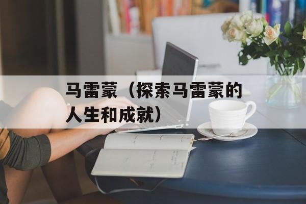 马雷蒙（探索马雷蒙的人生和成就）-第1张图片-