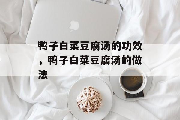 鸭子白菜豆腐汤的功效，鸭子白菜豆腐汤的做法-第1张图片-