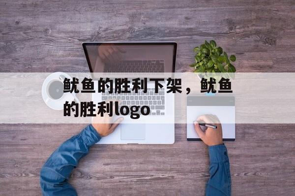 鱿鱼的胜利下架，鱿鱼的胜利logo-第1张图片-