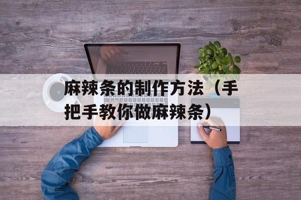 麻辣条的制作方法（手把手教你做麻辣条）-第1张图片-
