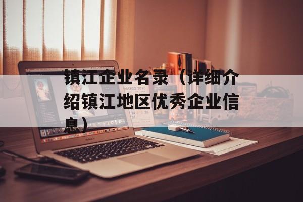 镇江企业名录（详细介绍镇江地区优秀企业信息）-第1张图片-