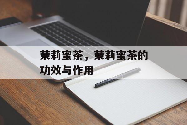 茉莉蜜茶，茉莉蜜茶的功效与作用-第1张图片-