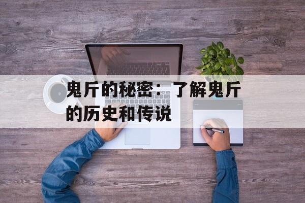 鬼斤的秘密：了解鬼斤的历史和传说-第1张图片-