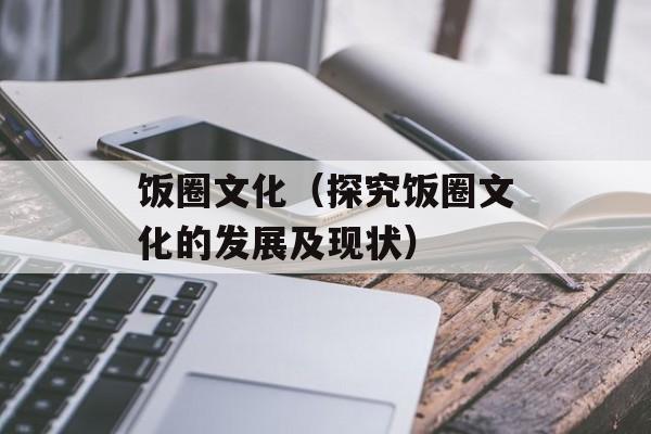 饭圈文化（探究饭圈文化的发展及现状）-第1张图片-