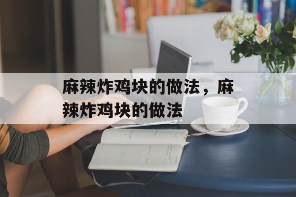 麻辣炸鸡块的做法，麻辣炸鸡块的做法-第1张图片-
