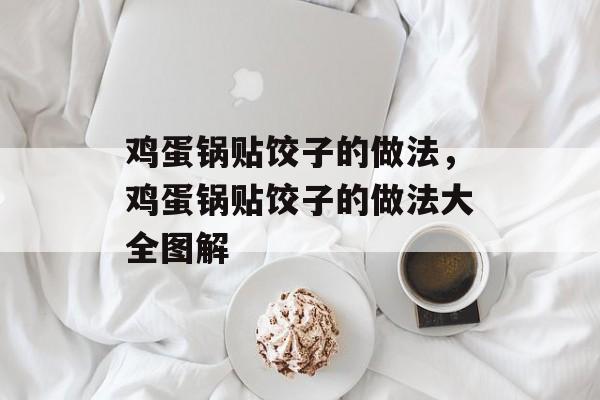 鸡蛋锅贴饺子的做法，鸡蛋锅贴饺子的做法大全图解-第1张图片-