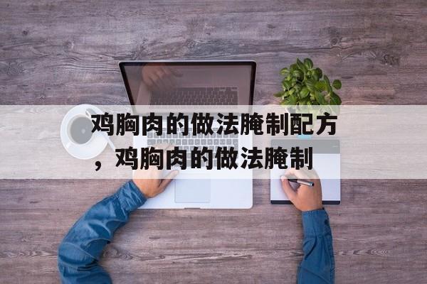 鸡胸肉的做法腌制配方，鸡胸肉的做法腌制-第1张图片-