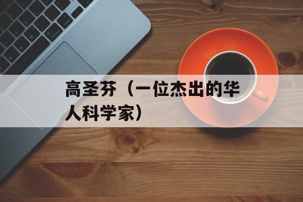 高圣芬（一位杰出的华人科学家）-第1张图片-