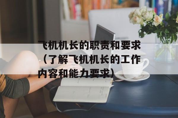 飞机机长的职责和要求（了解飞机机长的工作内容和能力要求）-第1张图片-