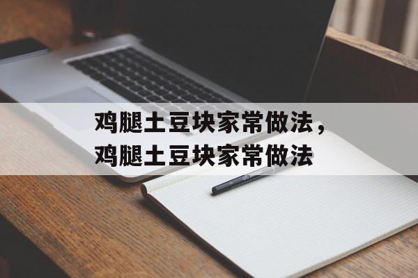 鸡腿土豆块家常做法，鸡腿土豆块家常做法-第1张图片-