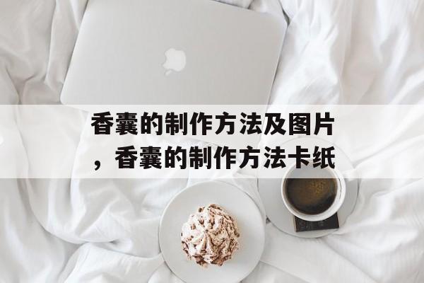 香囊的制作方法及图片，香囊的制作方法卡纸-第1张图片-