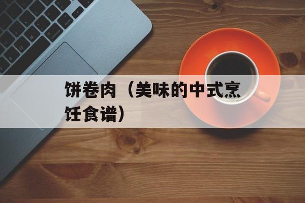 饼卷肉（美味的中式烹饪食谱）-第1张图片-