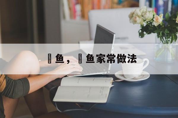 鰤鱼，鰤鱼家常做法-第1张图片-