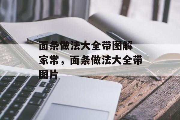 面条做法大全带图解 家常，面条做法大全带图片-第1张图片-