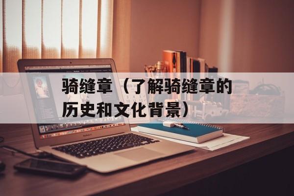 骑缝章（了解骑缝章的历史和文化背景）-第1张图片-