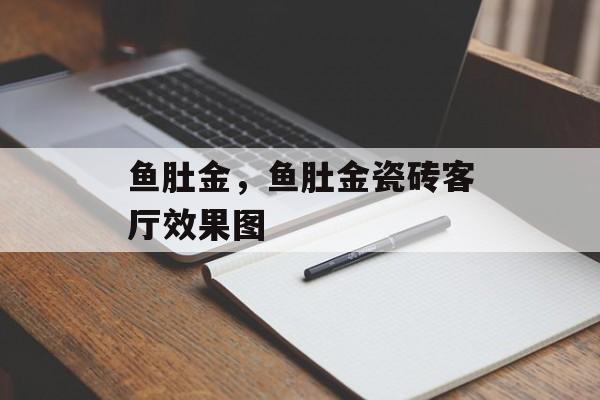 鱼肚金，鱼肚金瓷砖客厅效果图-第1张图片-