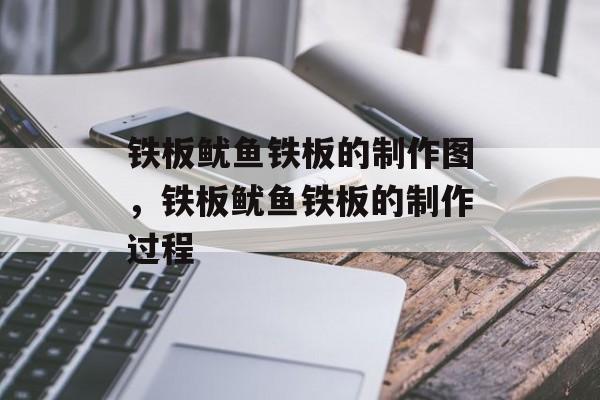 铁板鱿鱼铁板的制作图，铁板鱿鱼铁板的制作过程-第1张图片-