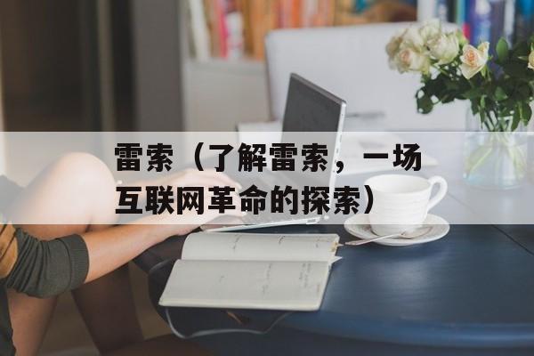 雷索（了解雷索，一场互联网革命的探索）-第1张图片-