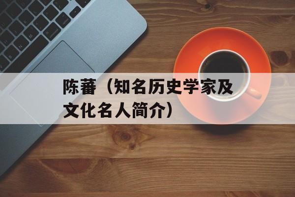 陈蕃（知名历史学家及文化名人简介）-第1张图片-