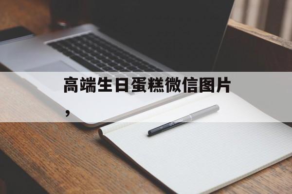 高端生日蛋糕微信图片，-第1张图片-