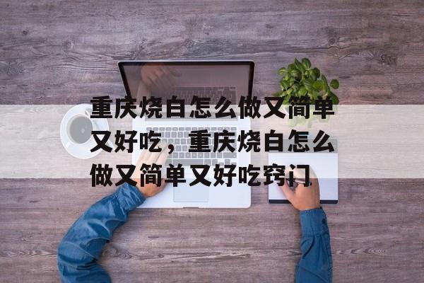 重庆烧白怎么做又简单又好吃，重庆烧白怎么做又简单又好吃窍门-第1张图片-