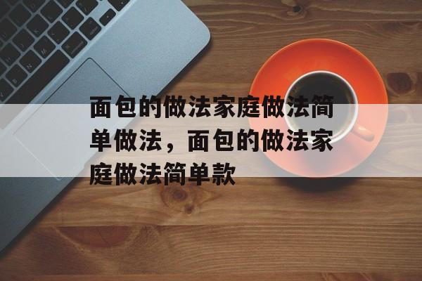 面包的做法家庭做法简单做法，面包的做法家庭做法简单款-第1张图片-