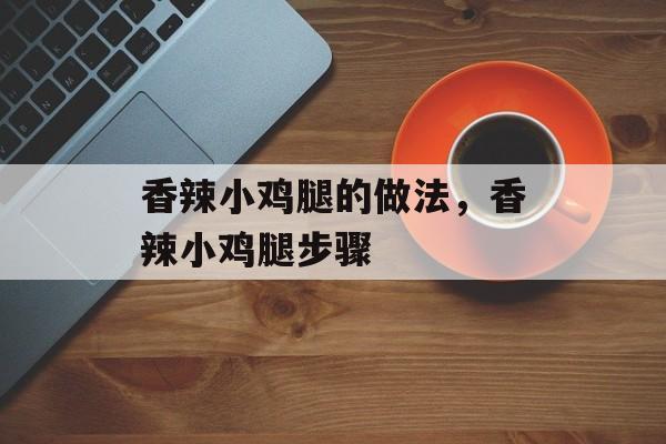 香辣小鸡腿的做法，香辣小鸡腿步骤-第1张图片-