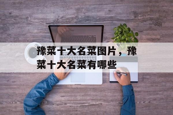 豫菜十大名菜图片，豫菜十大名菜有哪些-第1张图片-