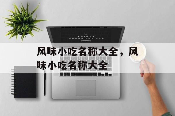 风味小吃名称大全，风味小吃名称大全-第1张图片-