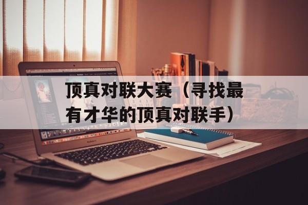 顶真对联大赛（寻找最有才华的顶真对联手）-第1张图片-