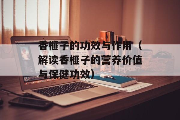 香榧子的功效与作用（解读香榧子的营养价值与保健功效）-第1张图片-