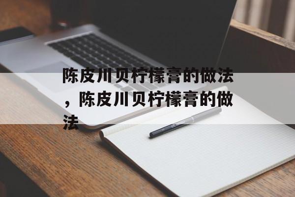 陈皮川贝柠檬膏的做法，陈皮川贝柠檬膏的做法-第1张图片-
